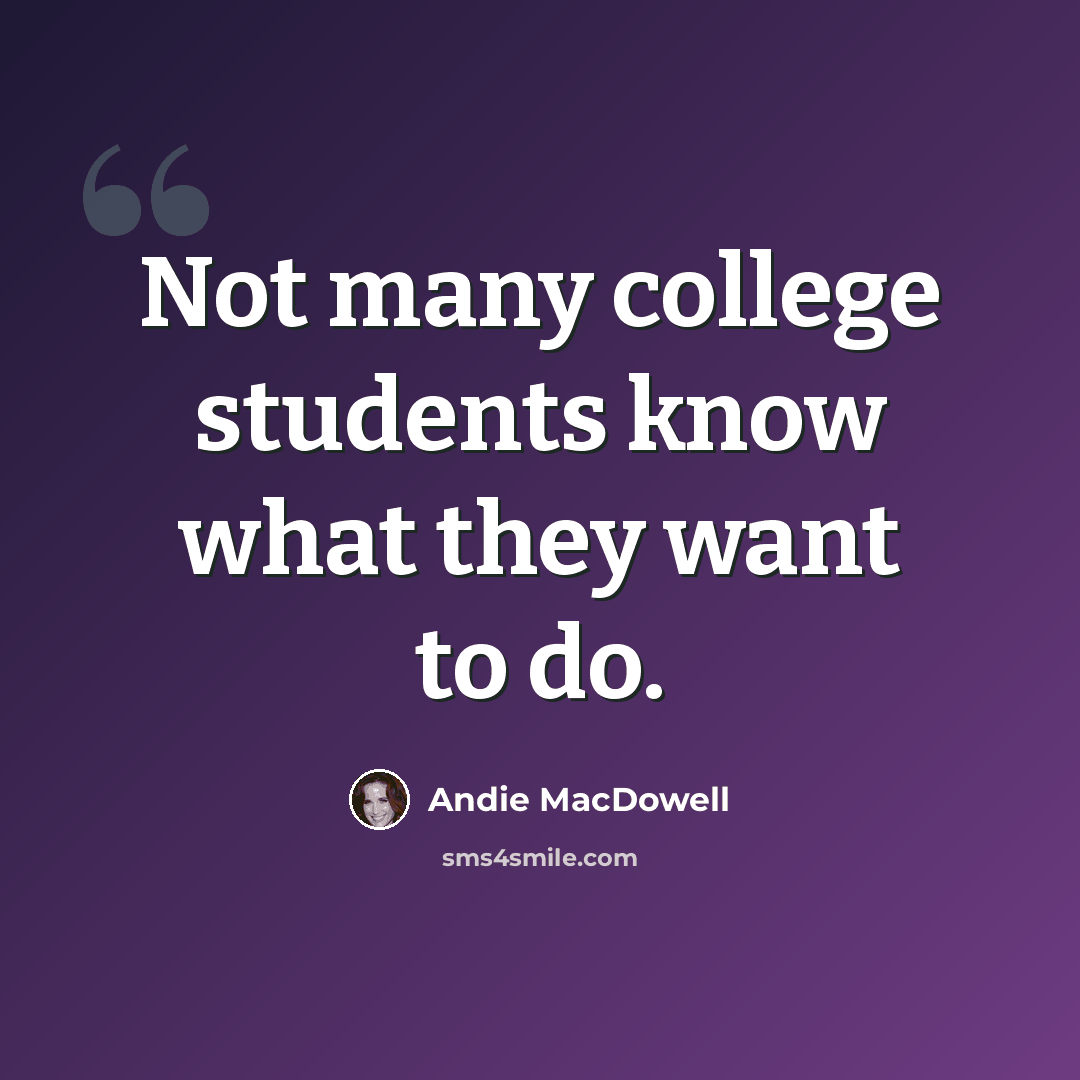 “Not many college students know what they want to do.” quote by Andie MacDowell