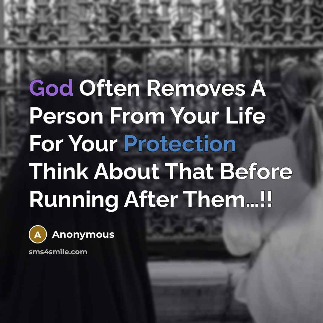 “God Often Removes A Person From Your Life For Your Protection Think About That Before Running After Them…!!” quote by Anonymous