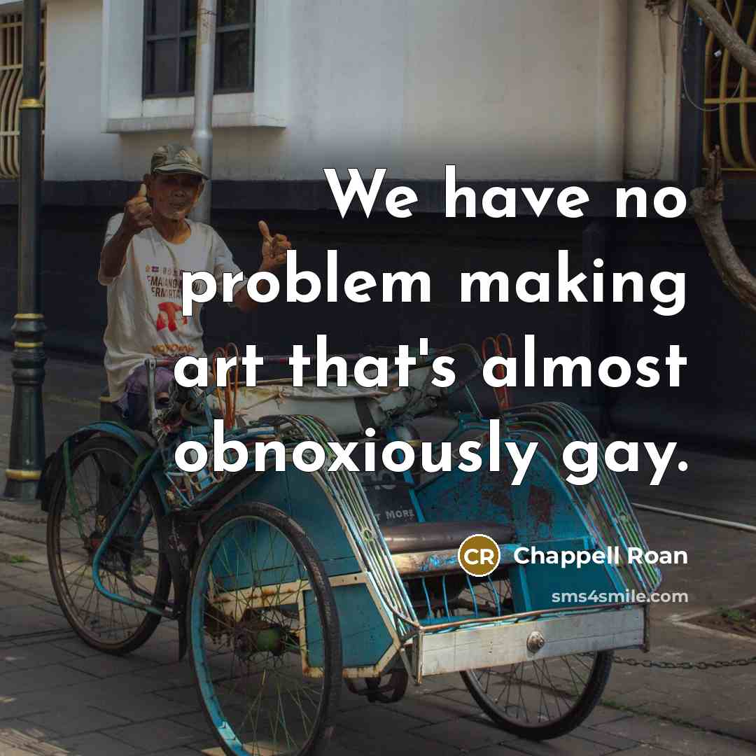 “We have no problem making art that's almost obnoxiously gay.” quote by Chappell Roan