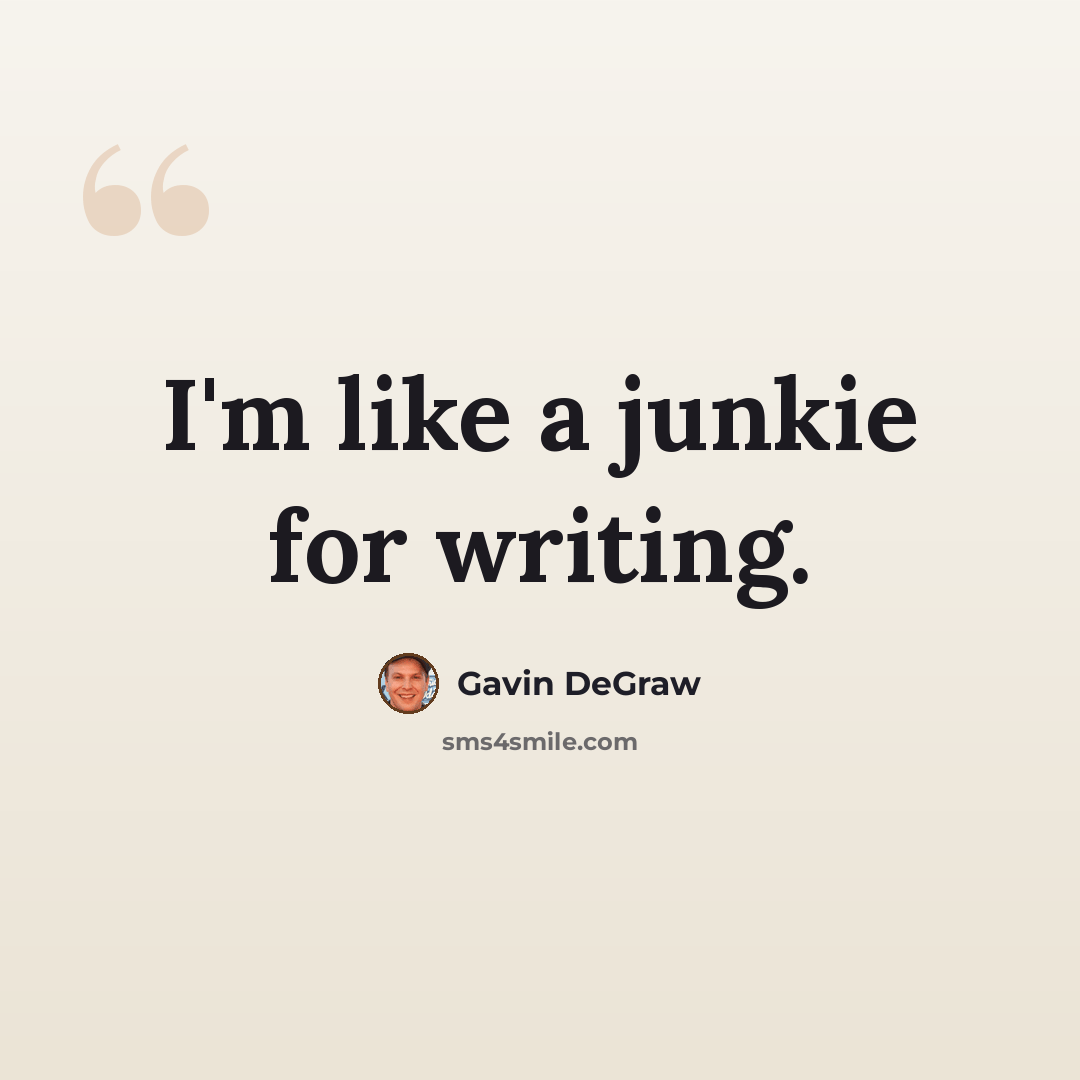 “I'm like a junkie for writing.” quote by Gavin DeGraw