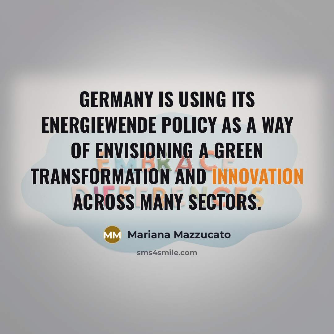 “Germany is using its Energiewende policy as a way of envisioning a green transformation and innovation across many sectors.” quote by Mariana Mazzucato