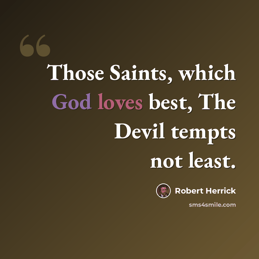 “Those Saints, which God loves best, The Devil tempts not least.” quote by Robert Herrick