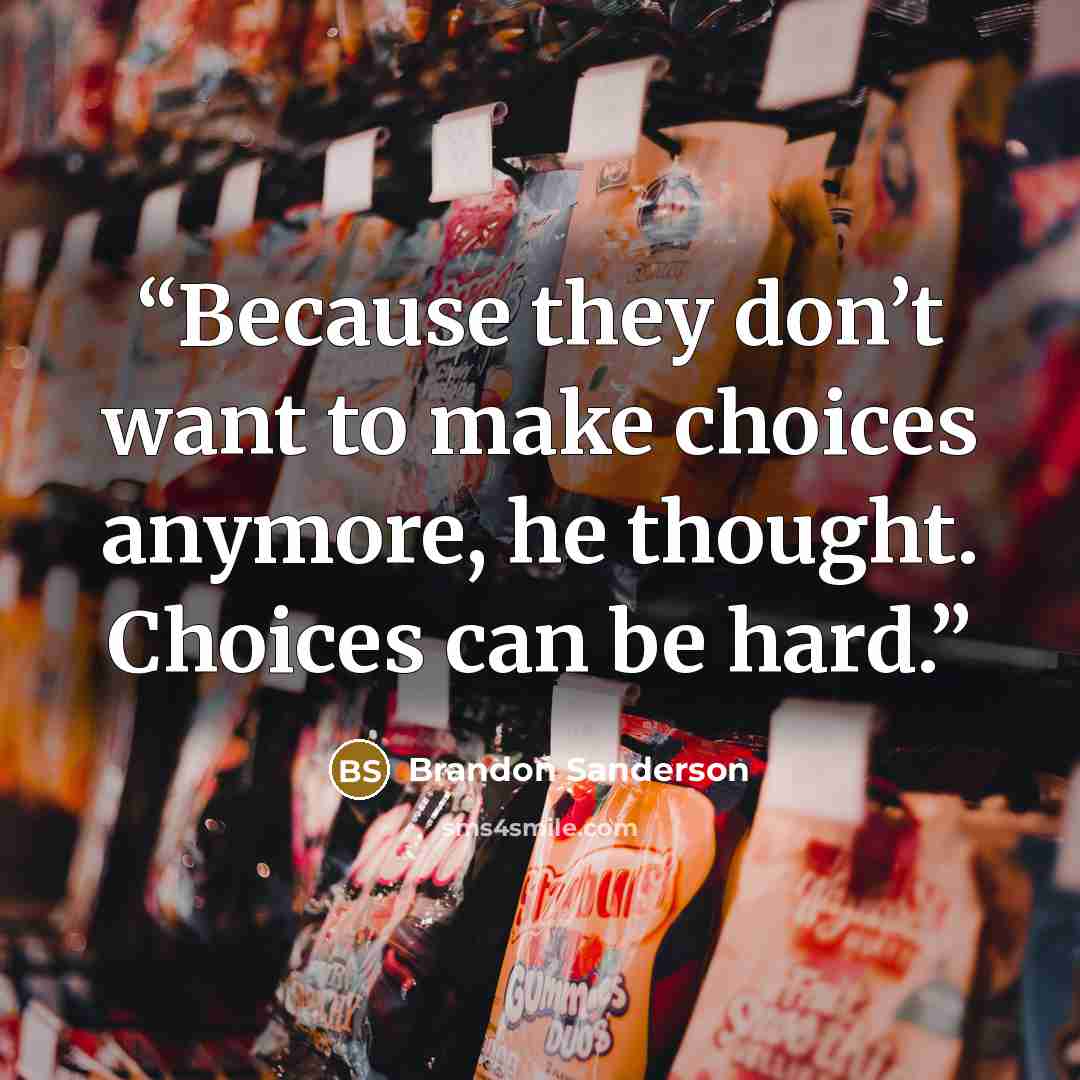 “Because they don’t want to make choices anymore, he thought. Choices can be hard.” quote by Brandon Sanderson