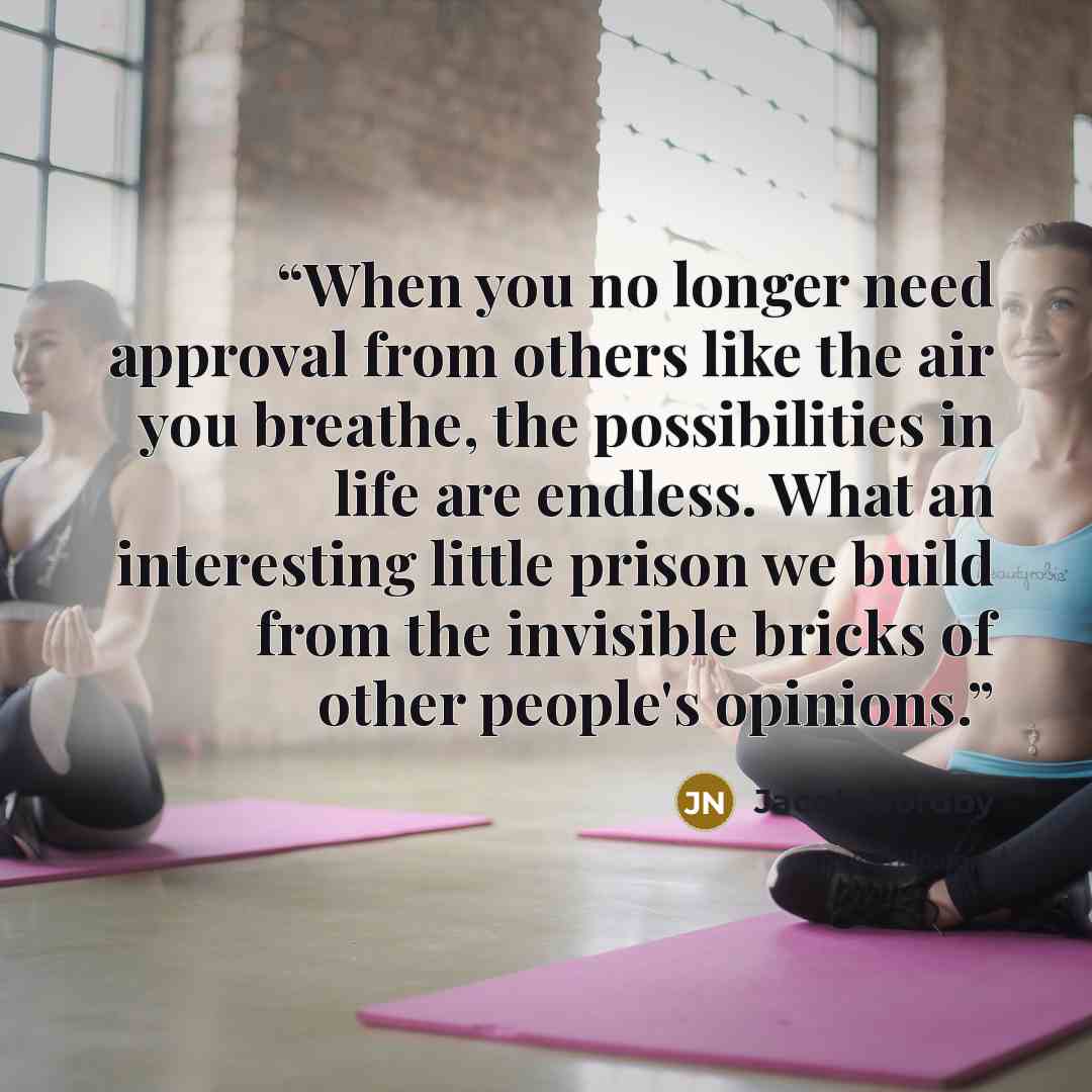 “When you no longer need approval from others like the air you breathe, the possibilities in life are endless. What an interesting little prison we build from the invisible bricks of other people's opinions.” quote by Jacob Nordby