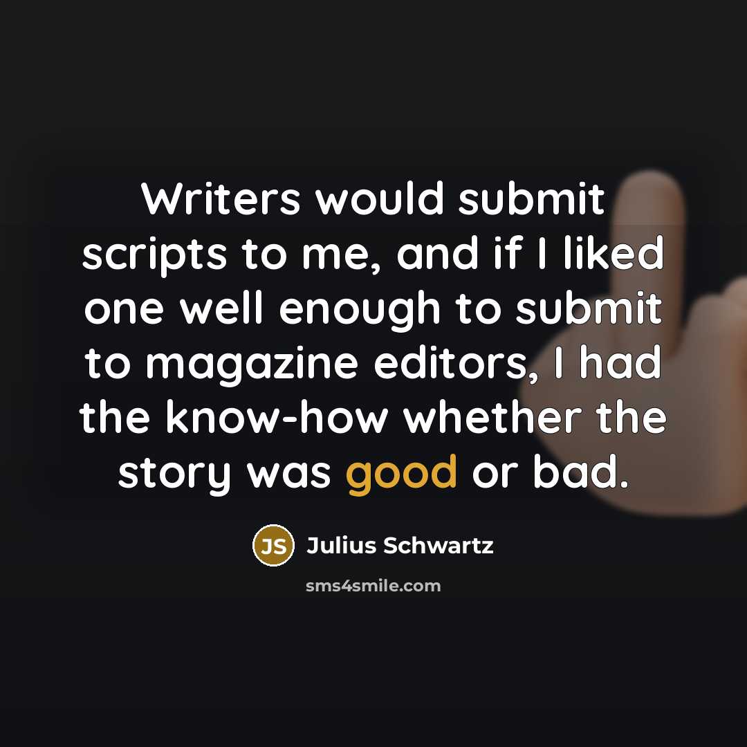 “Writers would submit scripts to me, and if I liked one well enough to submit to magazine editors, I had the know-how whether the story was good or bad.” quote by Julius Schwartz