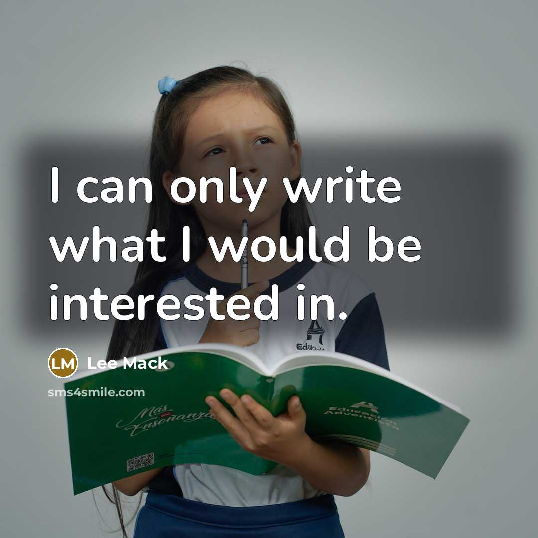 “I can only write what I would be interested in.” quote by Lee Mack