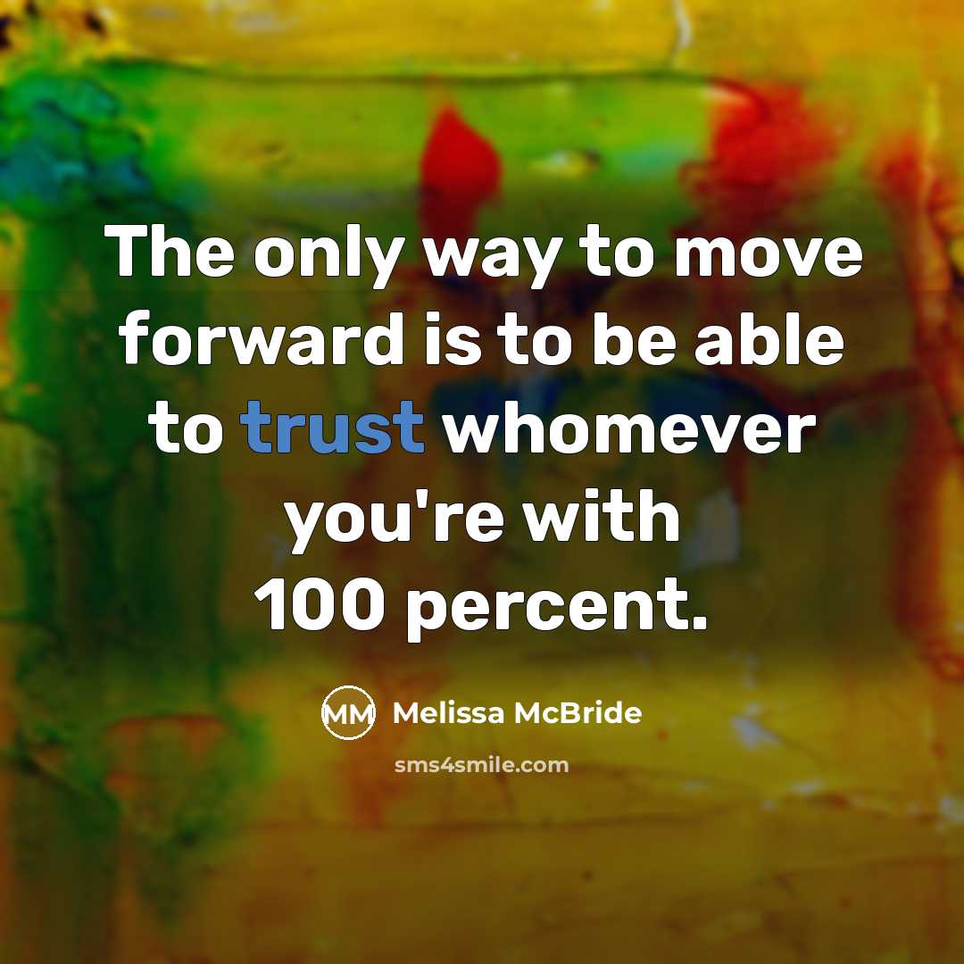 “The only way to move forward is to be able to trust whomever you're with 100 percent.” quote by Melissa McBride