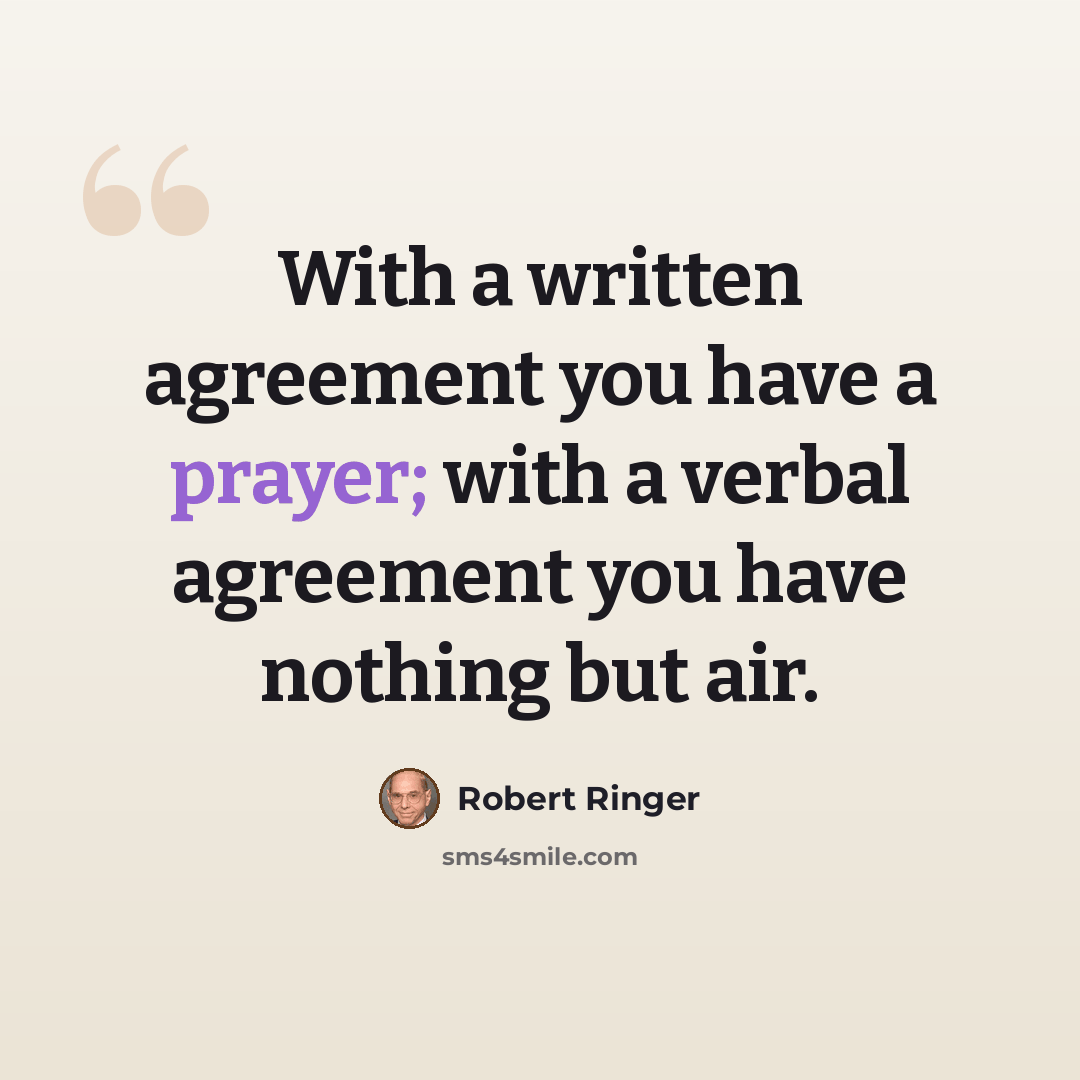 “With a written agreement you have a prayer; with a verbal agreement you have nothing but air.” quote by Robert Ringer