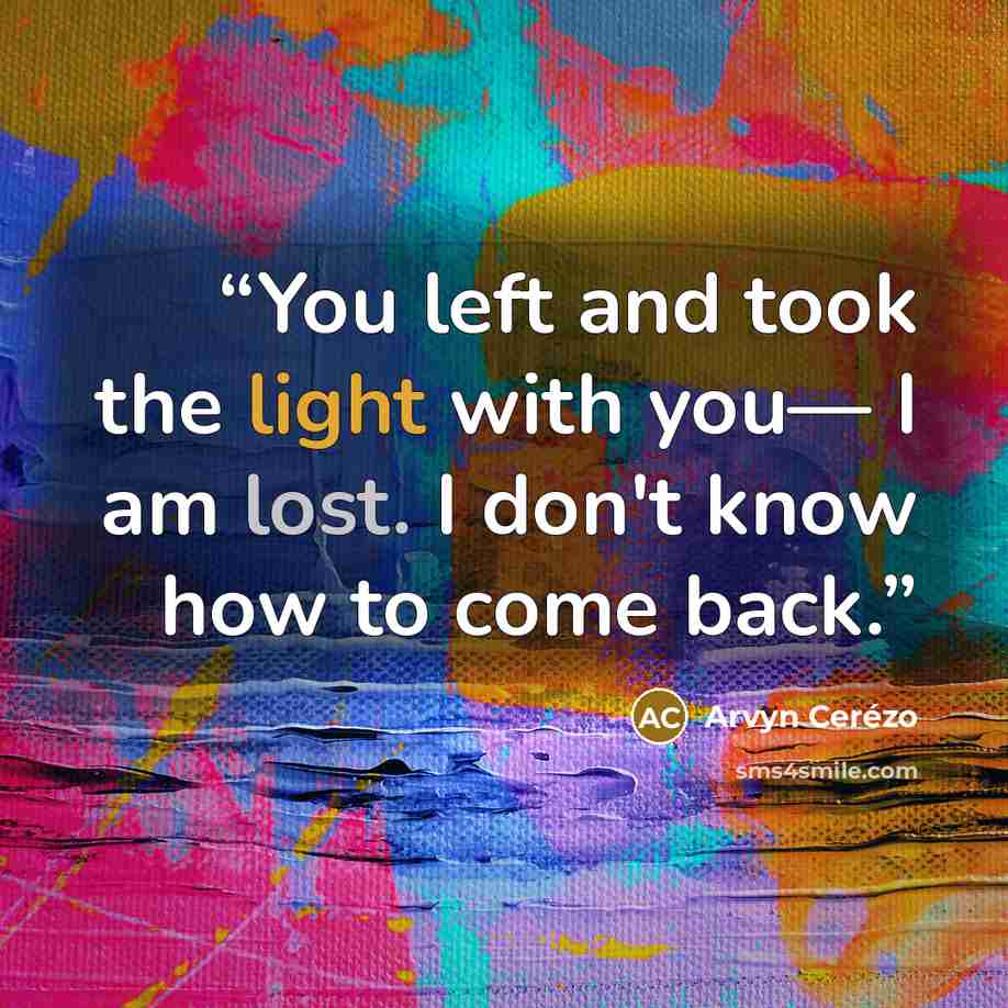 “You left and took the light with you— I am lost. I don't know how to come back.” quote by Arvyn Cerézo
