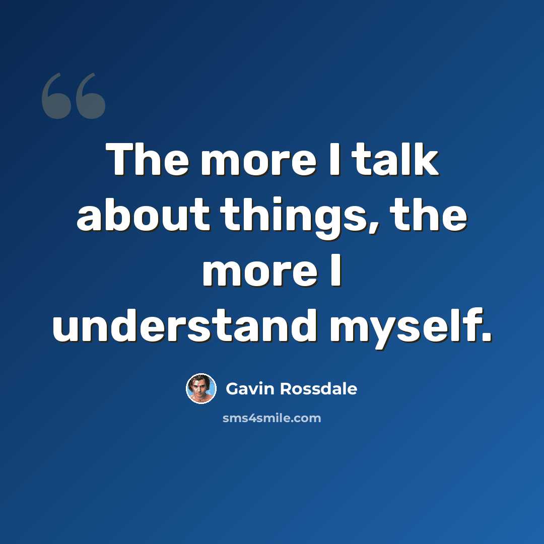 “The more I talk about things, the more I understand myself.” quote by Gavin Rossdale