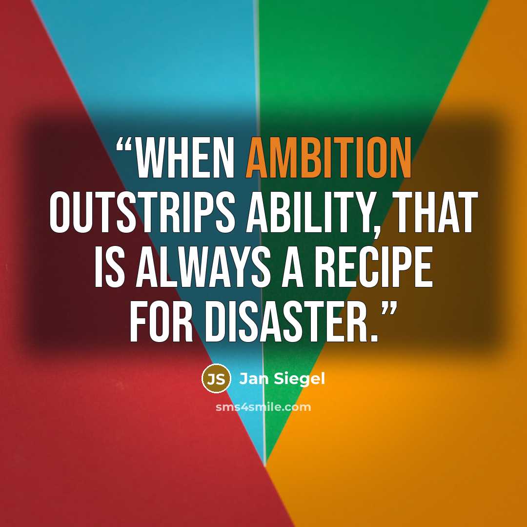 “When ambition outstrips ability, that is always a recipe for disaster.” quote by Jan Siegel