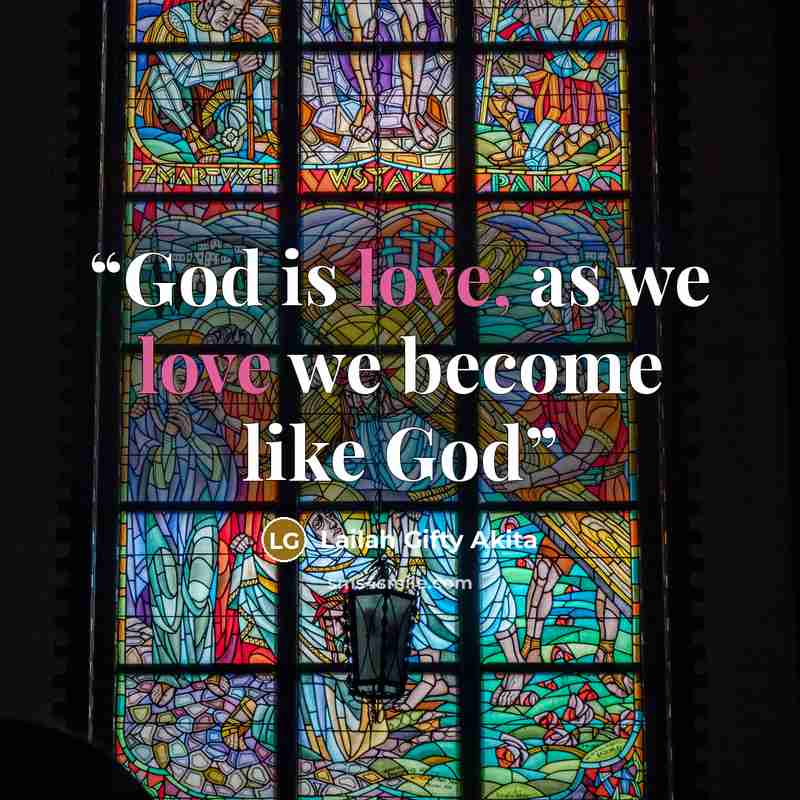 “God is love, as we love we become like God” quote by Lailah Gifty Akita