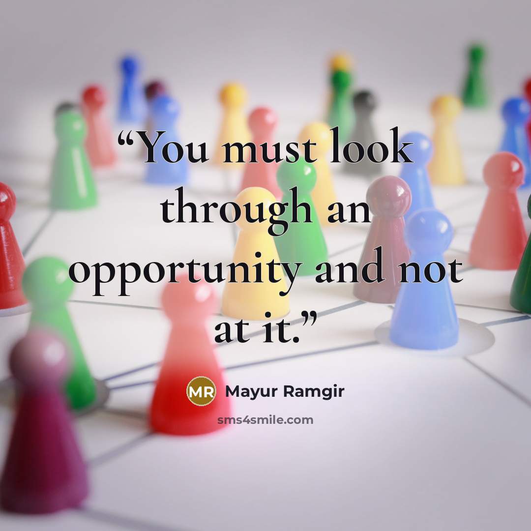“You must look through an opportunity and not at it.” quote by Mayur Ramgir