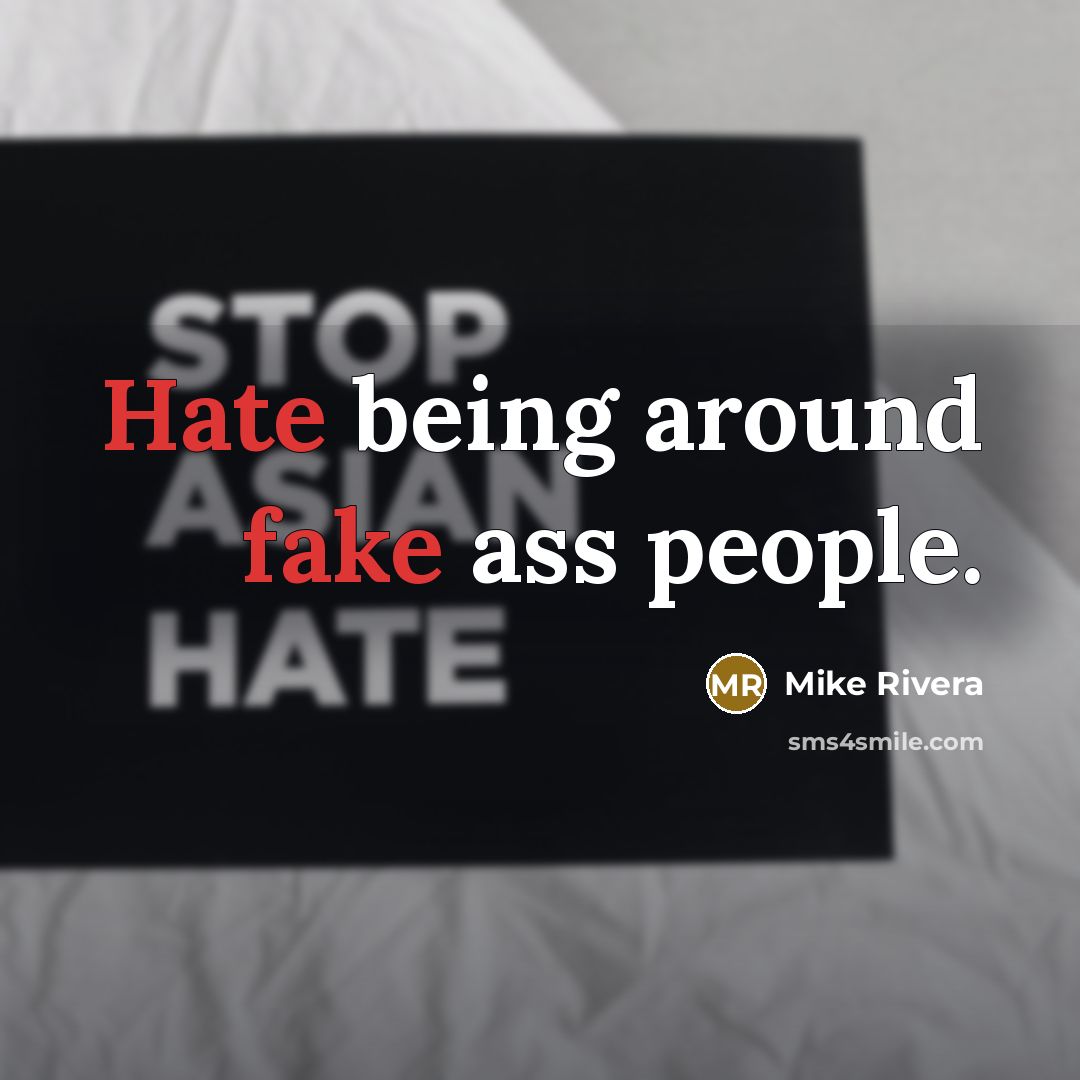 “Hate being around fake ass people.” quote by Mike Rivera