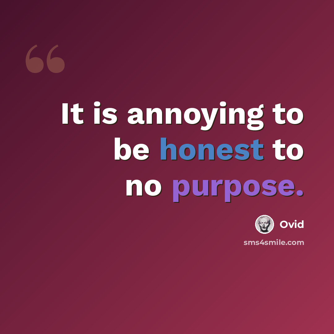“It is annoying to be honest to no purpose.” quote by Ovid
