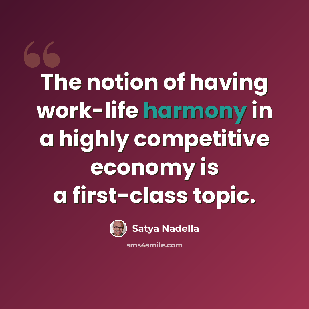 “The notion of having work-life harmony in a highly competitive economy is a first-class topic.” quote by Satya Nadella