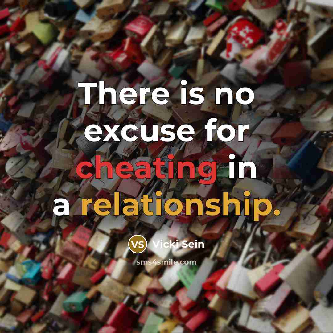 “There is no excuse for cheating in a relationship.” quote by Vicki Sein
