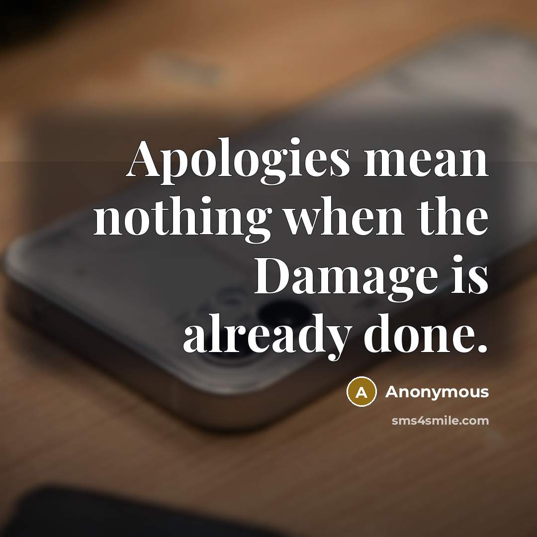 “Apologies mean nothing when the Damage is already done.” quote by Anonymous