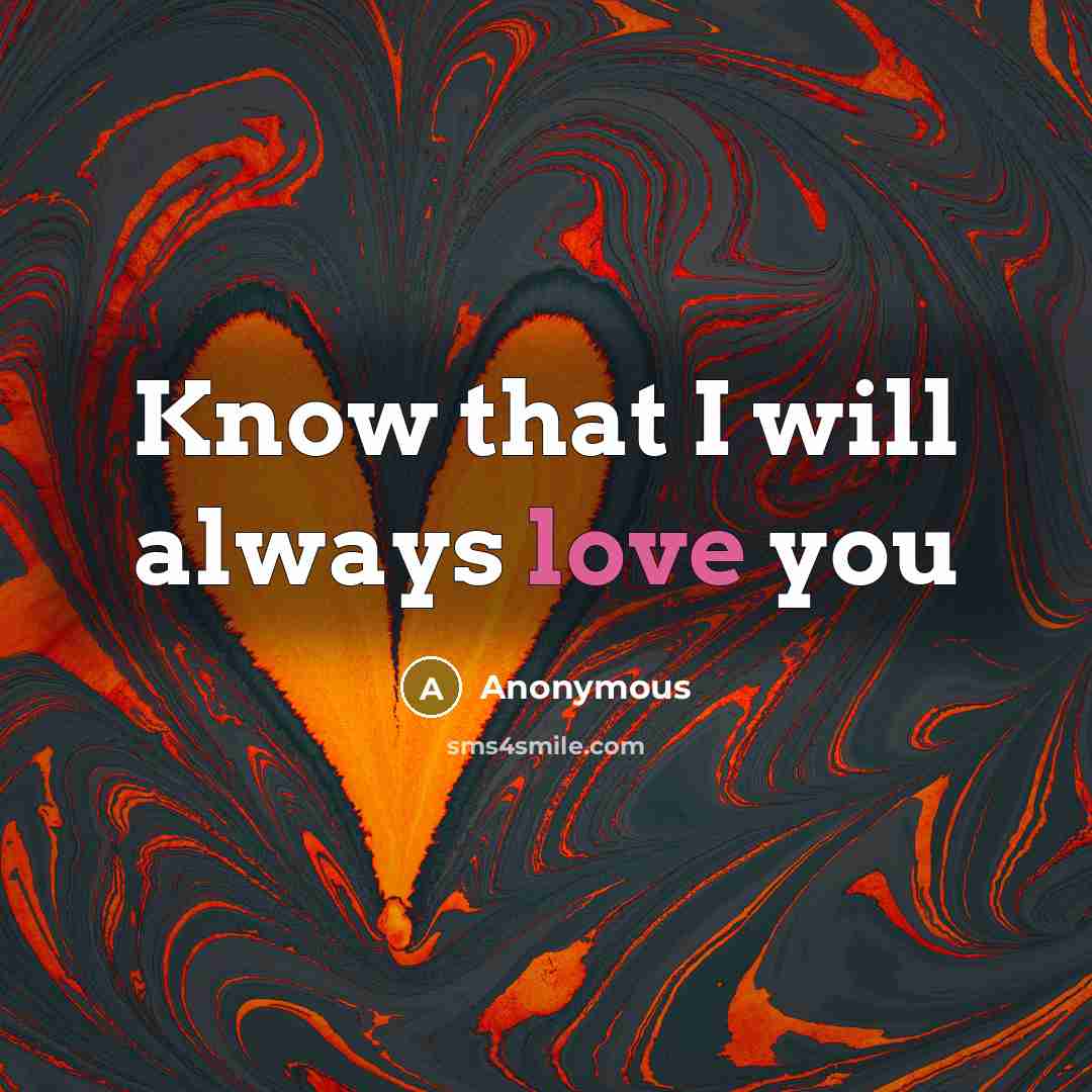 “Know that I will always love you” quote by Anonymous