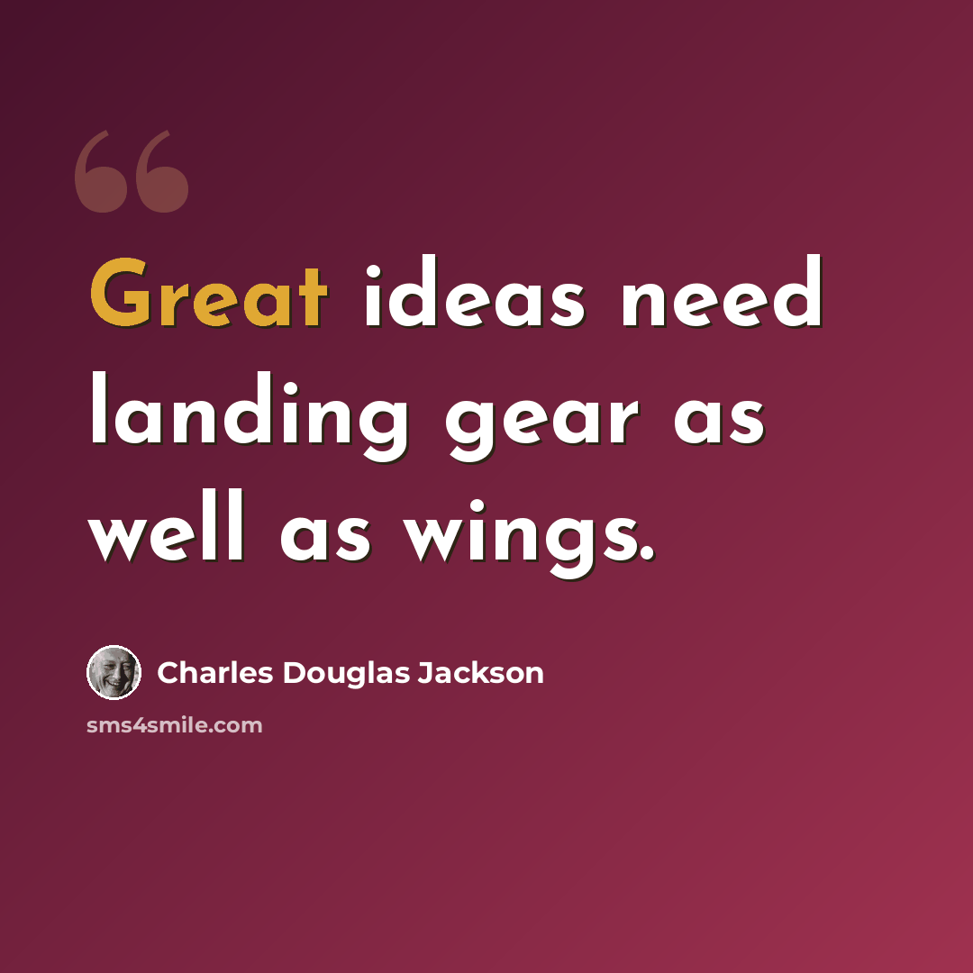 “Great ideas need landing gear as well as wings.” quote by Charles Douglas Jackson