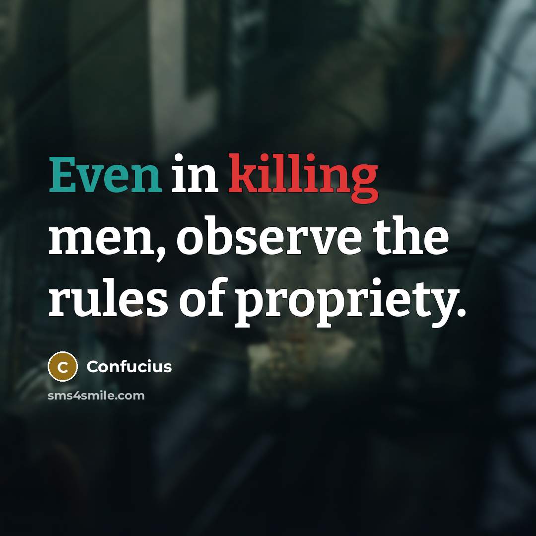 “Even in killing men, observe the rules of propriety.” quote by Confucius