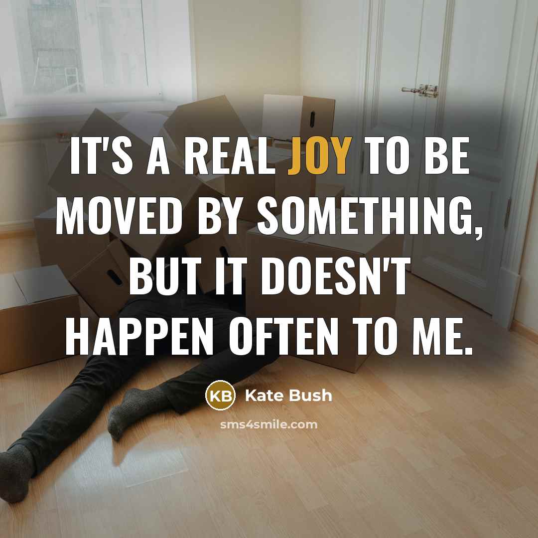 “It's a real joy to be moved by something, but it doesn't happen often to me.” quote by Kate Bush