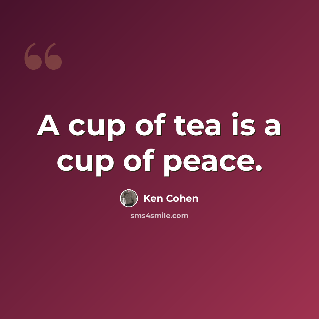 “A cup of tea is a cup of peace.” quote by Ken Cohen