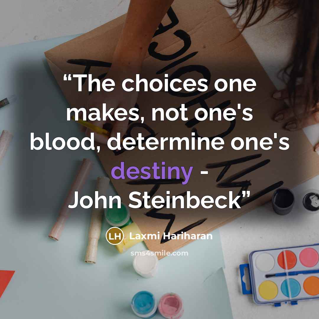 “The choices one makes, not one's blood, determine one's destiny - John Steinbeck” quote by Laxmi Hariharan