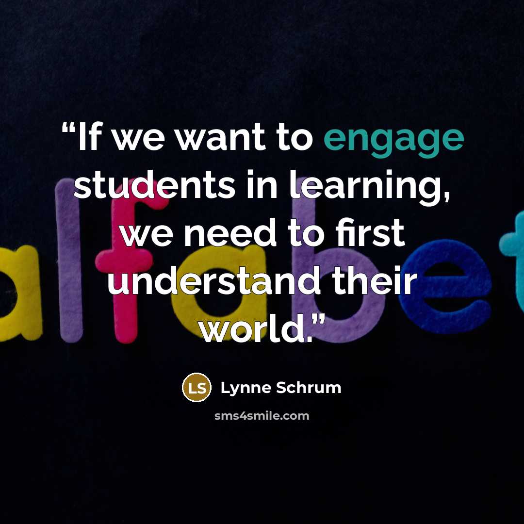 “If we want to engage students in learning, we need to first understand their world.” quote by Lynne Schrum