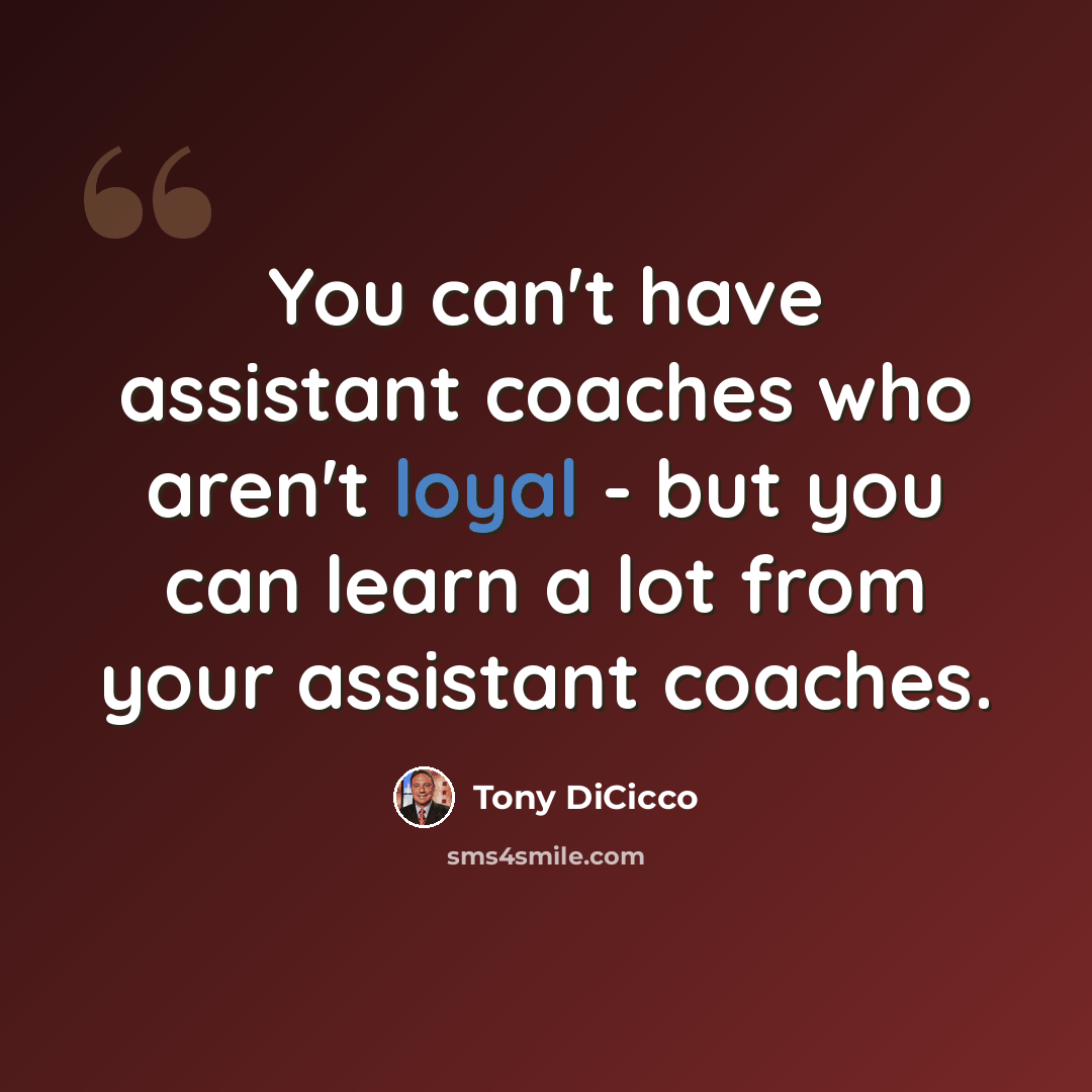 “You can't have assistant coaches who aren't loyal - but you can learn a lot from your assistant coaches.” quote by Tony DiCicco