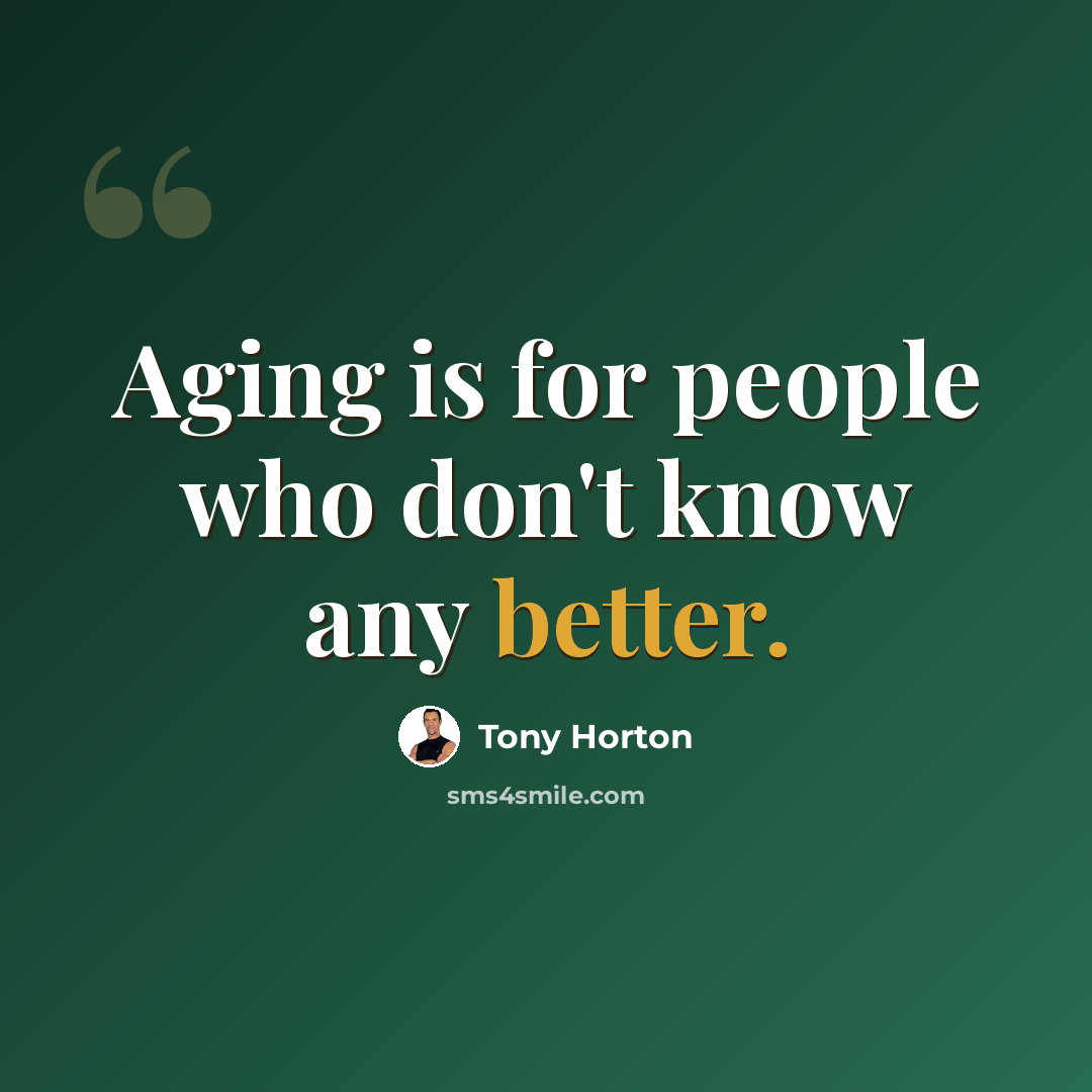 “Aging is for people who don't know any better.” quote by Tony Horton