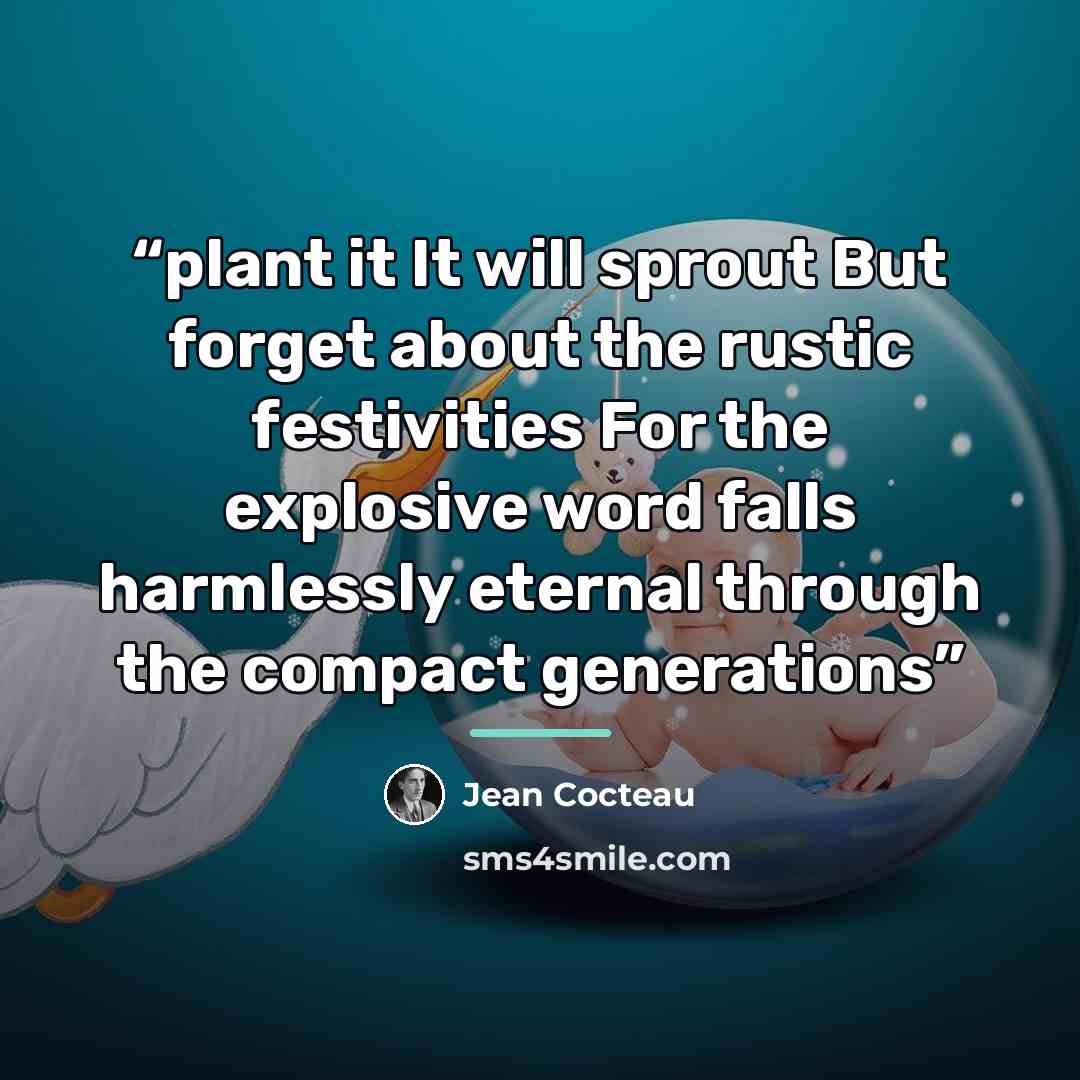 “plant it It will sprout But forget about the rustic festivities For the explosive word falls harmlessly eternal through the compact generations” quote by Jean Cocteau