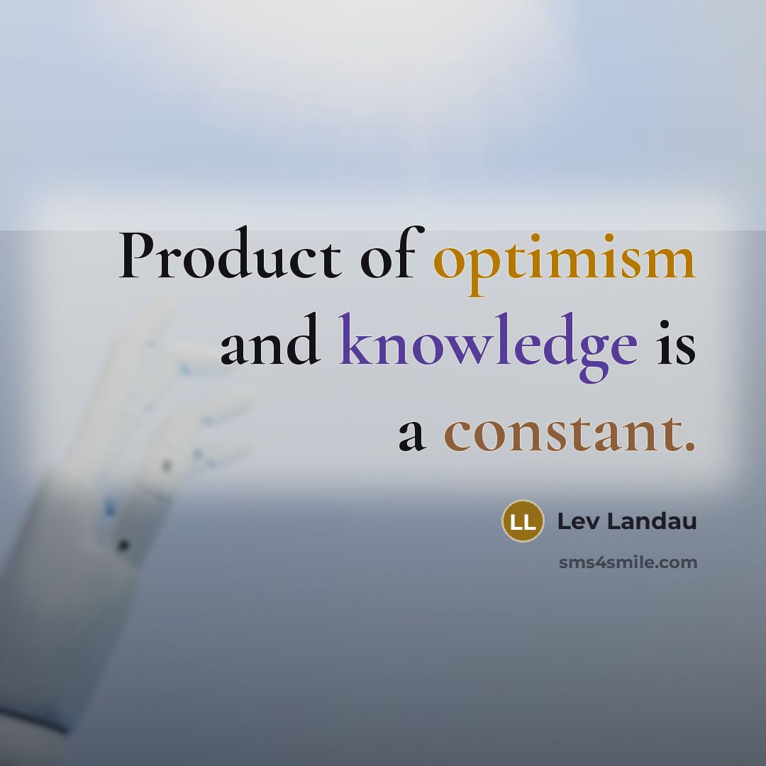 “Product of optimism and knowledge is a constant.” quote by Lev Landau