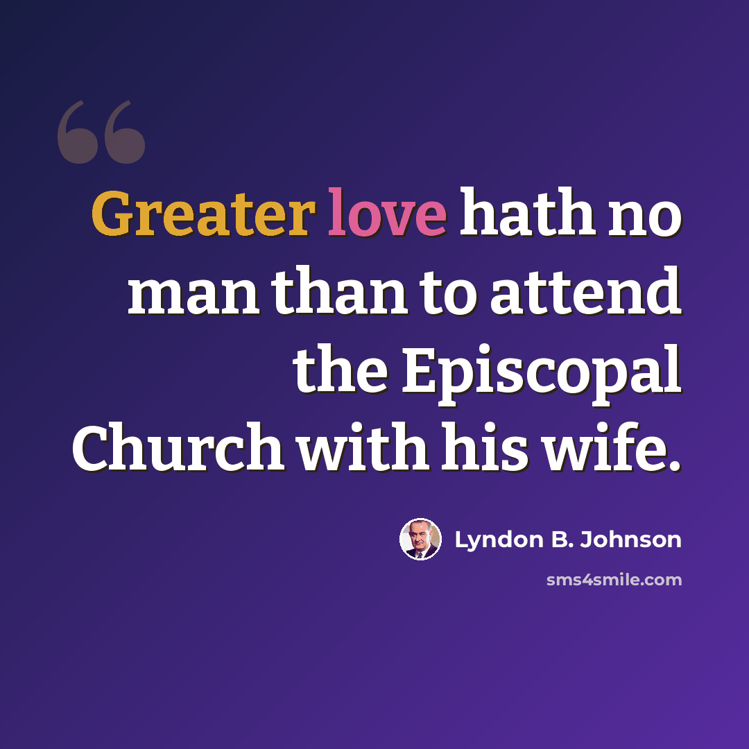 “Greater love hath no man than to attend the Episcopal Church with his wife.” quote by Lyndon B. Johnson