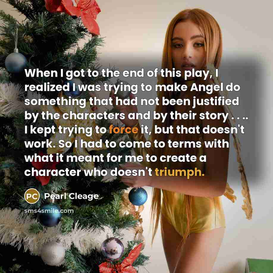 “When I got to the end of this play, I realized I was trying to make Angel do something that had not been justified by the characters and by their story . . .. I kept trying to force it, but that doesn't work. So I had to come to terms with what it meant for me to create a character who doesn't…” quote by Pearl Cleage