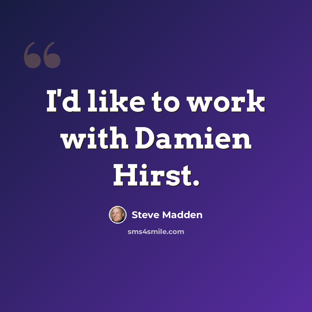 “I'd like to work with Damien Hirst.” quote by Steve Madden