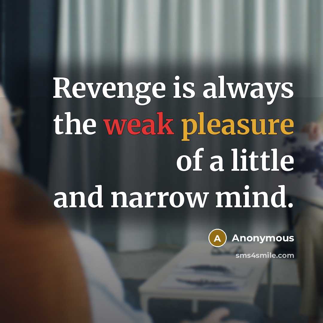 “Revenge is always the weak pleasure of a little and narrow mind.” quote by Anonymous