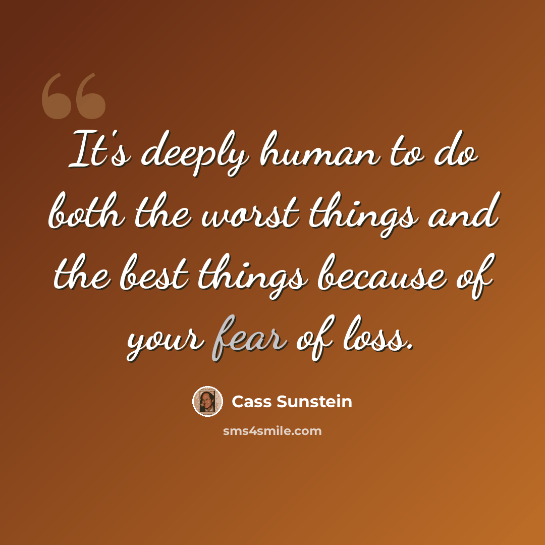 “It's deeply human to do both the worst things and the best things because of your fear of loss.” quote by Cass Sunstein
