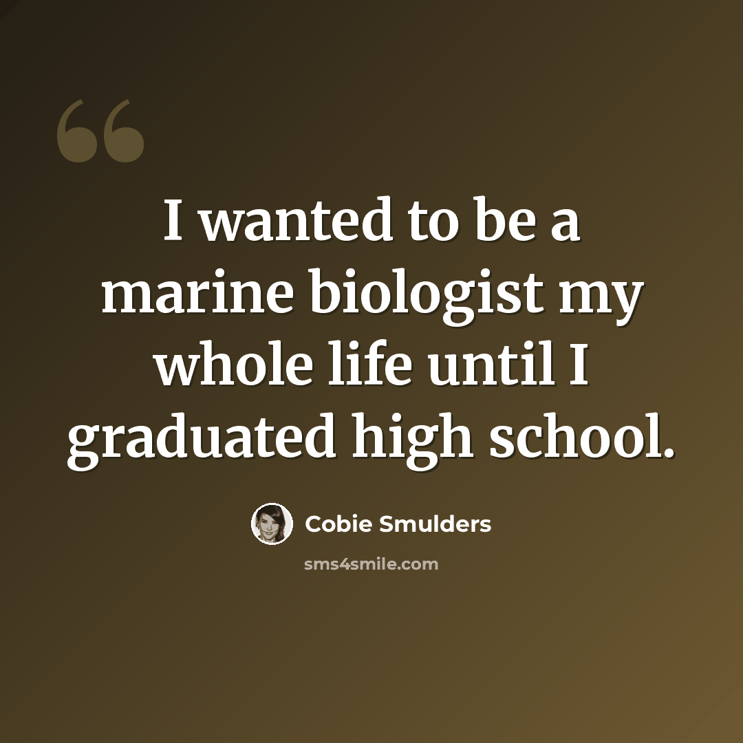 “I wanted to be a marine biologist my whole life until I graduated high school.” quote by Cobie Smulders