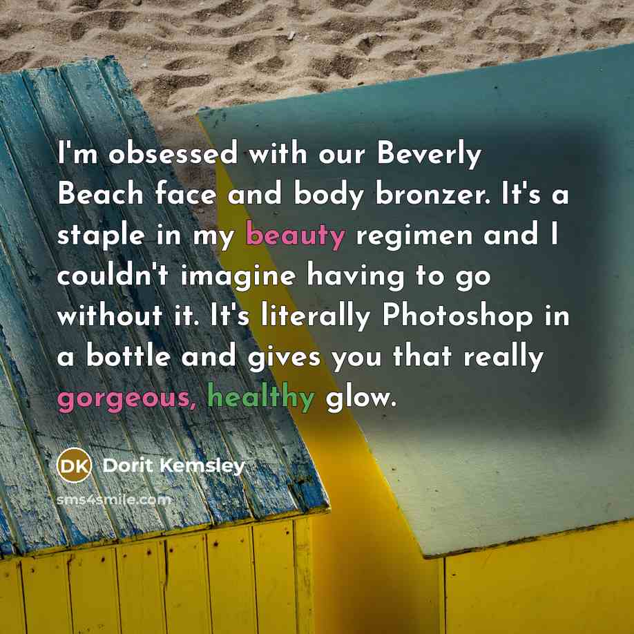“I'm obsessed with our Beverly Beach face and body bronzer. It's a staple in my beauty regimen and I couldn't imagine having to go without it. It's literally Photoshop in a bottle and gives you that really gorgeous, healthy glow.” quote by Dorit Kemsley