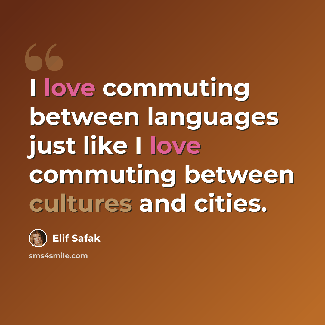 “I love commuting between languages just like I love commuting between cultures and cities.” quote by Elif Safak