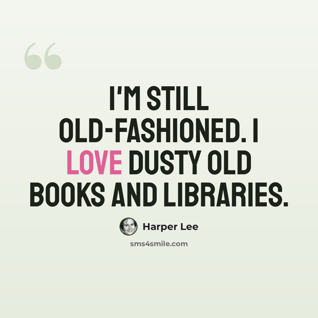 “I'm still old-fashioned. I love dusty old books and libraries.” quote by Harper Lee