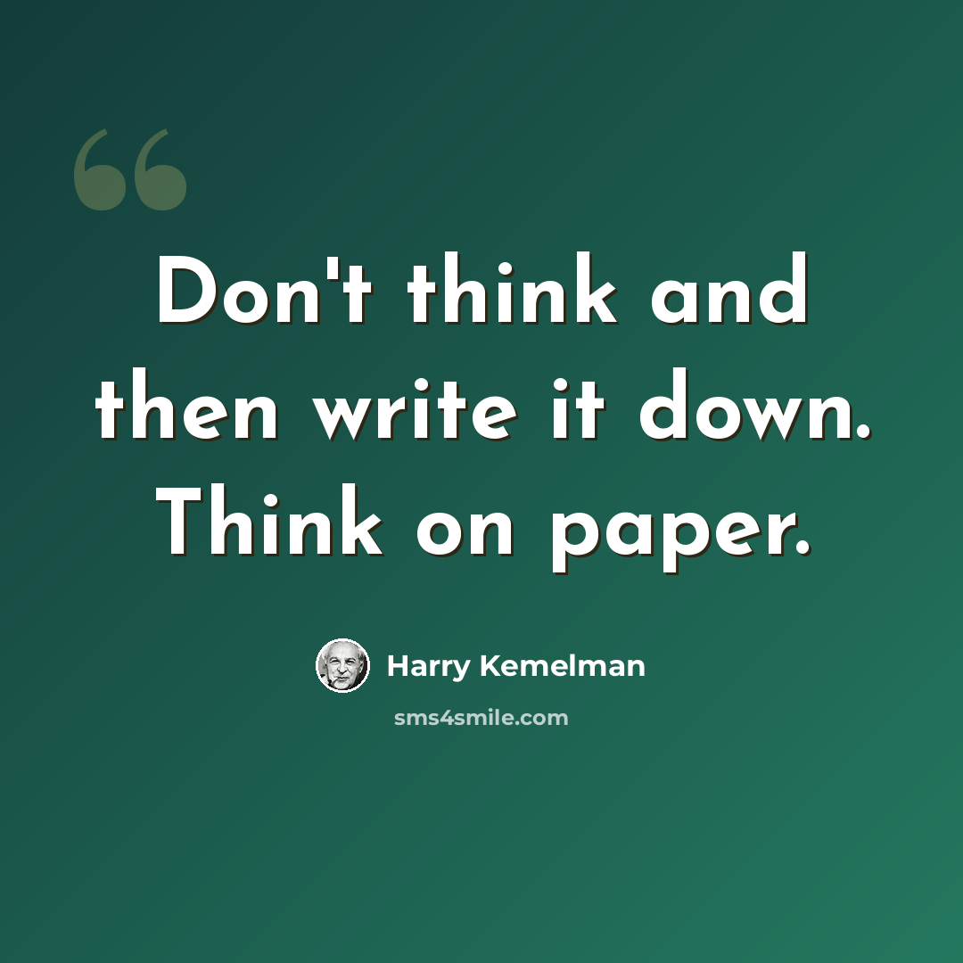 “Don't think and then write it down. Think on paper.” quote by Harry Kemelman