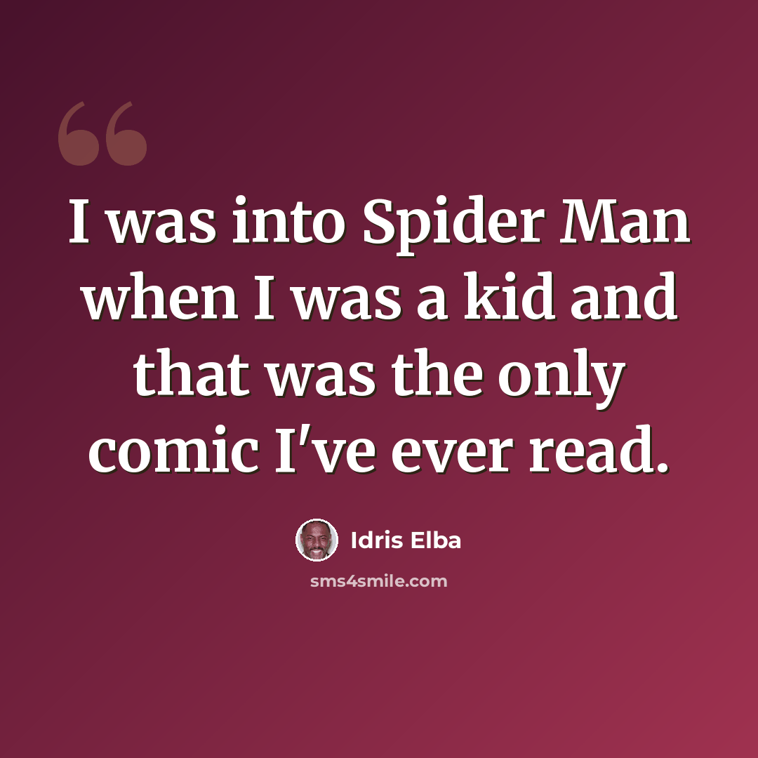 “I was into Spider Man when I was a kid and that was the only comic I've ever read.” quote by Idris Elba