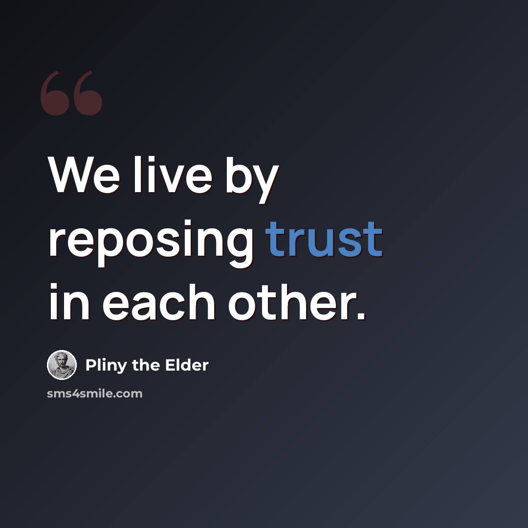 “We live by reposing trust in each other.” quote by Pliny the Elder