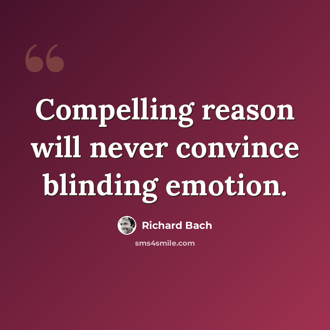 “Compelling reason will never convince blinding emotion.” quote by Richard Bach