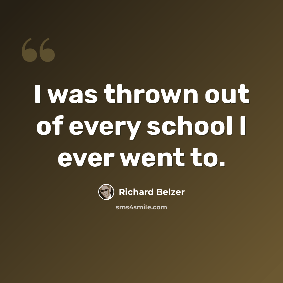 “I was thrown out of every school I ever went to.” quote by Richard Belzer