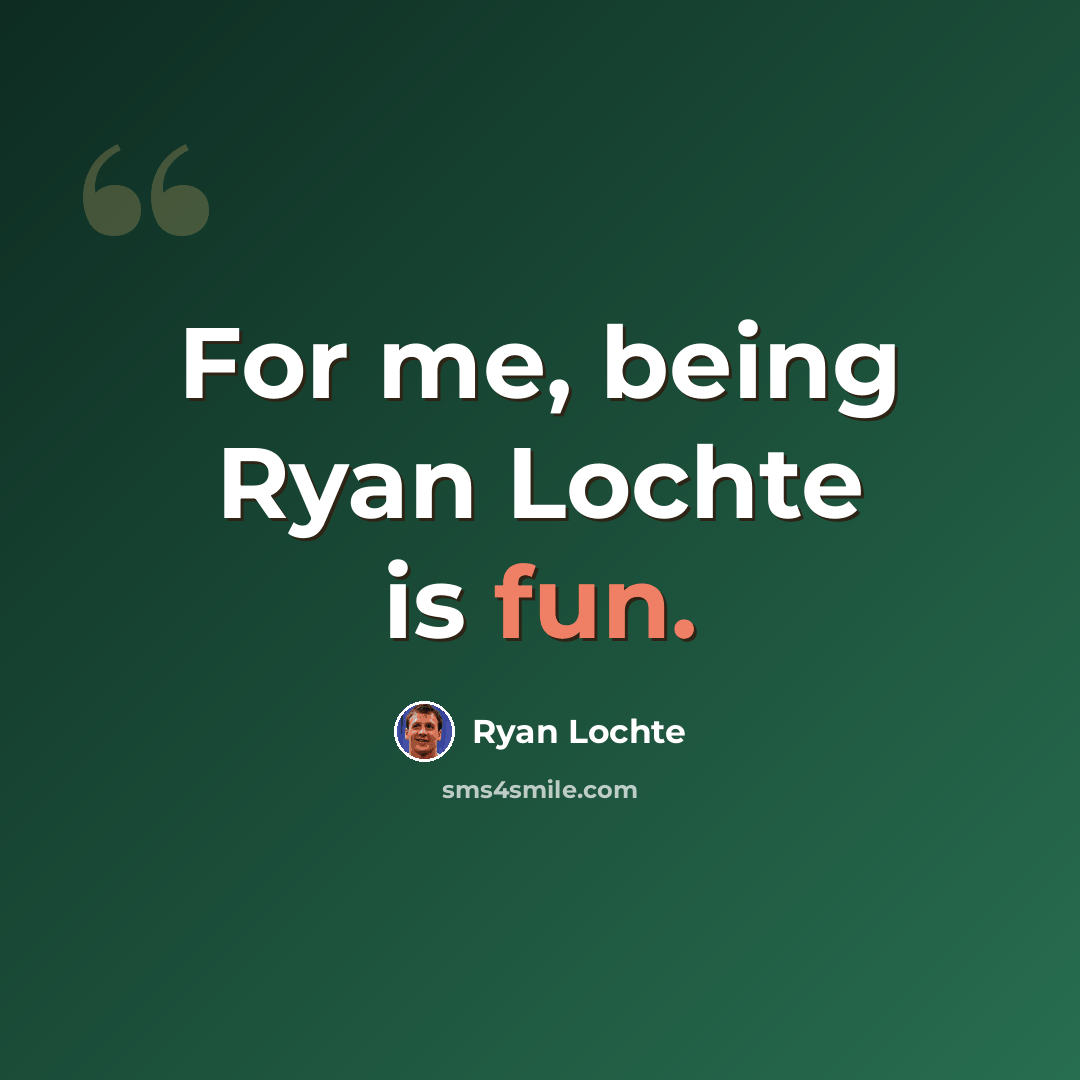 “For me, being Ryan Lochte is fun.” quote by Ryan Lochte