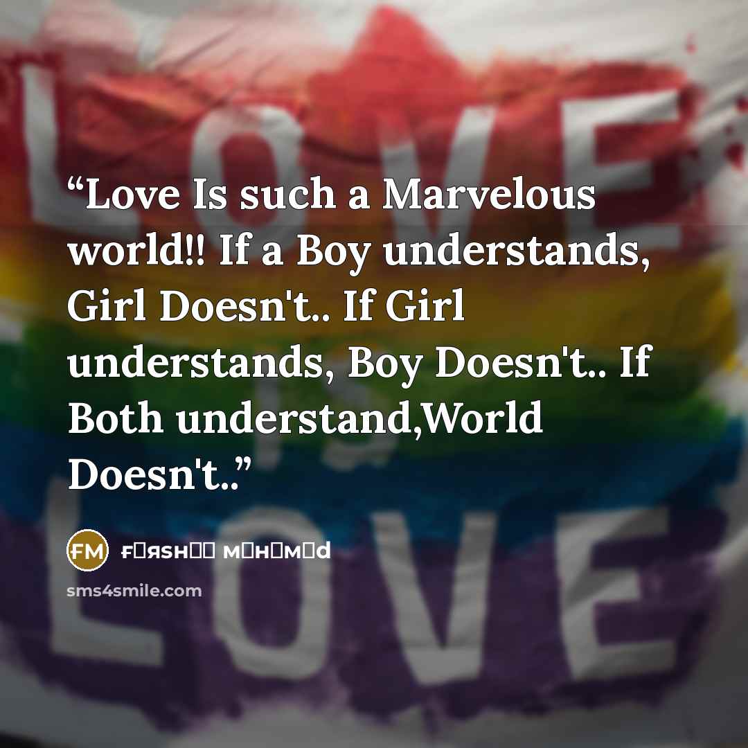 “Love Is such a Marvelous world!! If a Boy understands, Girl Doesn't.. If Girl understands, Boy Doesn't.. If Both understand,World Doesn't..” quote by ғαяsнαη мσнαмεd