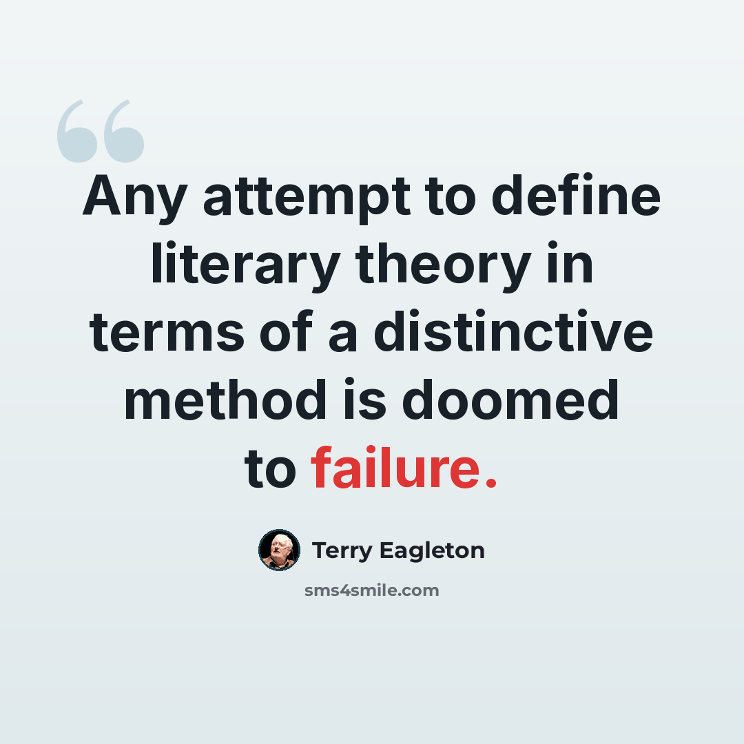 “Any attempt to define literary theory in terms of a distinctive method is doomed to failure.” quote by Terry Eagleton
